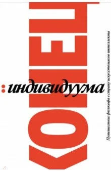 Конец индивидуума. Приключения философа в мире искусственного интеллекта