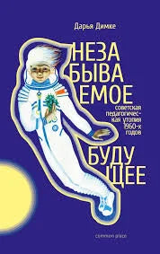 Незабываемое будущее. Советская педагогическая утопия