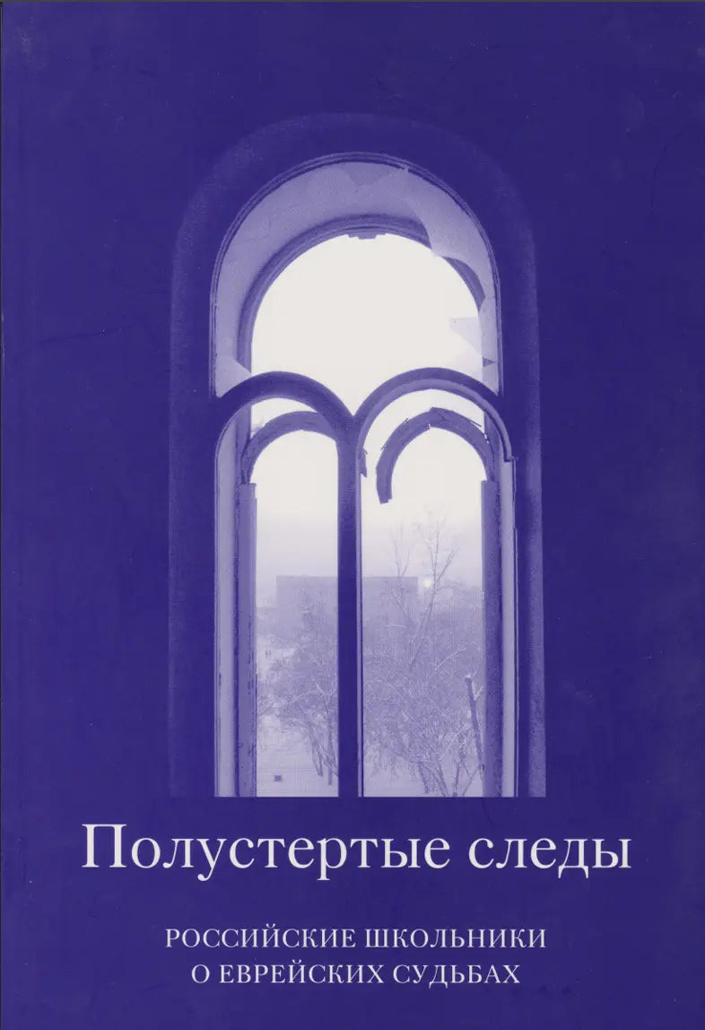 Полустёртые следы. Российские школьники о еврейских судьбах. Из работ участников всероссийского исторического конкурса старшеклассников «Человек в истории. Россия — XX век»
