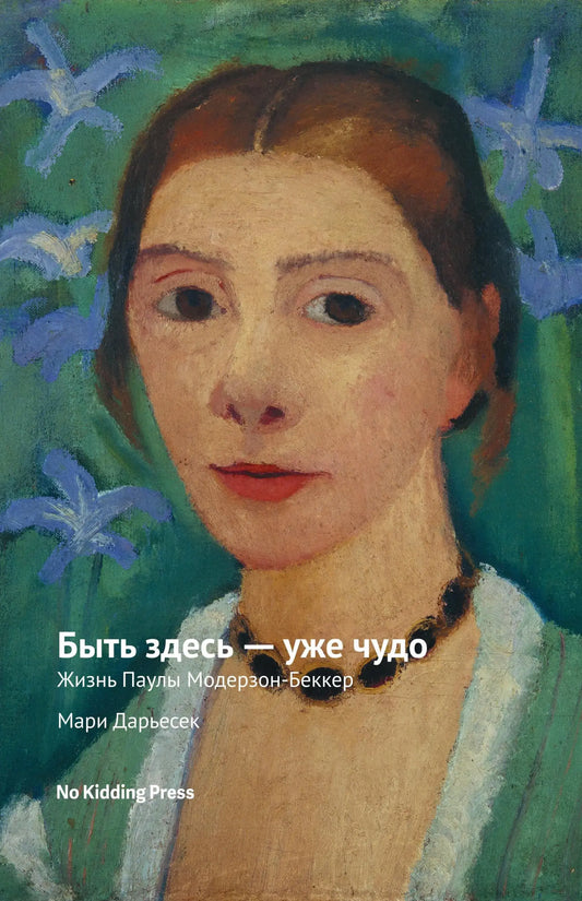 Быть здесь — уже чудо. Жизнь Паулы Модерзон-Беккер