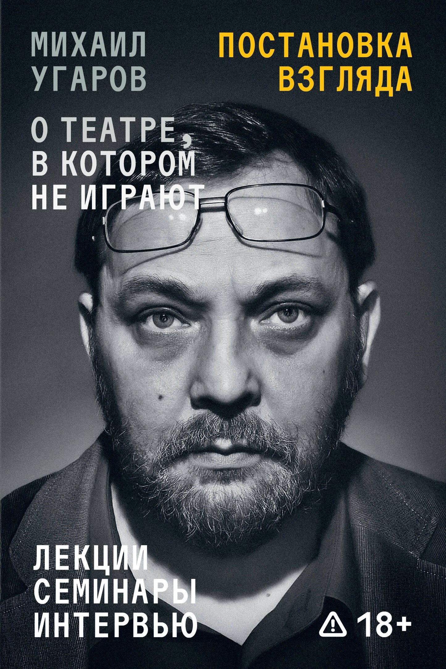 Постановка взгляда. Михаил Угаров о театре, в котором не играют. Лекции, семинары и интервью