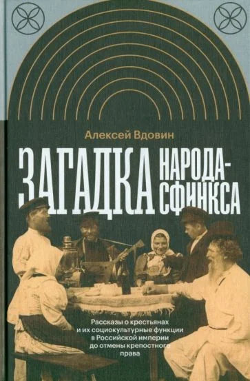 Загадка народа-сфинкса. Рассказы о крестьянах и их социокультурные функции в Российской империи до отмены крепостного права
