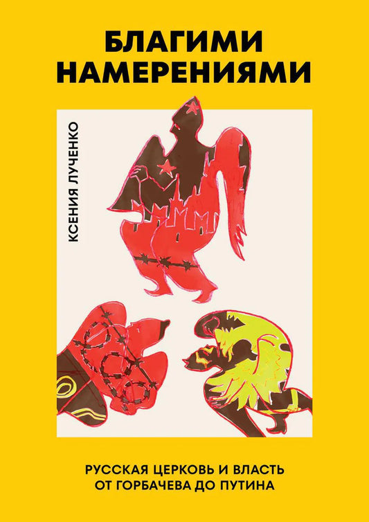 Благими намерениями. Русская православная Церковь и власть от Горбачёва до Путина